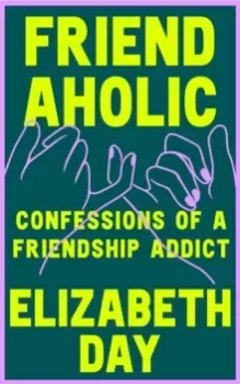 Image of Friendaholic : Confessions of a Friendship Addict
