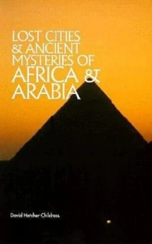 Image of Lost Cities & Ancient Mysteries of Africa and Arabia by David Hatcher Childress