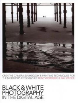 Image of Black and White Photography in the Digital Age by Tony Worobiec and Ray Spence Hardback