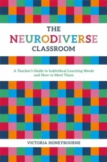 Image of The Neurodiverse Classroom : A Teacher's Guide to Individual Learning Needs and How to Meet Them