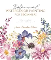 Image of Botanical Watercolor Painting for Beginners : A Step-by-Step Guide to Create Beautiful Floral Artwork