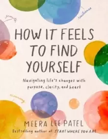 Image of How it Feels to Find Yourself : Navigating Life's Changes with Purpose, Clarity, and Heart