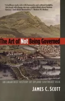Image of The Art of Not Being Governed : An Anarchist History of Upland Southeast Asia