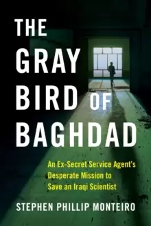 Image of The Gray Bird of Baghdad : An Ex-Secret Service Agent's Desperate Mission to Save an Iraqi Scientist