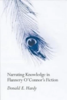 Image of Narrating Knowledge in Flannery Oconnors Fiction by Donald E. Hardy Hardback