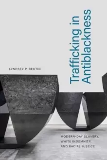 Image of Trafficking in Antiblackness : Modern-Day Slavery, White Indemnity, and Racial Justice