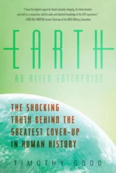 Image of Earth an Alien Enterprise - the Shocking Truth behind the Greatest Cover-Up in Human History by Timothy Good Paperback