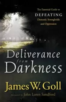 Image of Deliverance from Darkness : The Essential Guide to Defeating Demonic Strongholds and Oppression