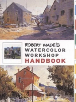 Image of Robert Wades Watercolour Workshop Handbook by Robert Wade Hardback
