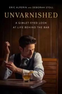Image of Unvarnished : A Gimlet-eyed Look at Life Behind the Bar