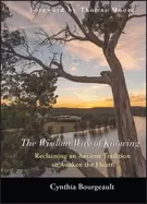 Image of wisdom way of knowing reclaiming an ancient tradition to awaken the heart