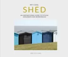 Image of My Cool Shed : an inspirational guide to stylish hideaways and workspaces