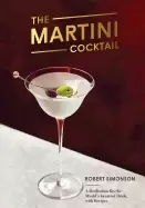 Image of martini cocktail a meditation on the worlds greatest drink with recipes