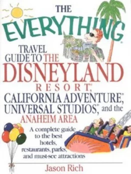 Image of The Everything Travel Guide to the Disneyland Resort California Adventure Universal Studios and the Anaheim Area by Jason Rich Book