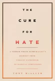 Image of The Cure For Hate : A Former White Supremacist's Journey from Violent Extremism to Radical Compassion