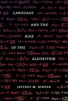 Image of Language and the Rise of the Algorithm by Jeffrey M. Binder