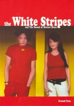 Image of The White Stripes and the Sound of Mutant Blues by Everett True Paperback