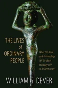 Image of The Lives of Ordinary People in Ancient Israel by William G. Dever Paperback
