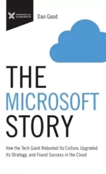 Image of The Microsoft Story : How the Tech Giant Rebooted Its Culture, Upgraded Its Strategy, and Found Success in the Cloud