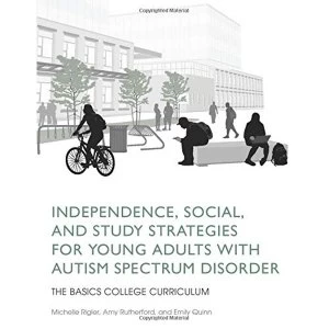 Image of Independence, Social, and Study Strategies for Young Adults with Autism Spectrum Disorder: The Basics College Curriculum by...