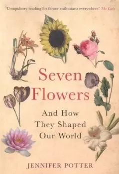 Image of Seven flowers and how they shaped our world by Jennifer Potter