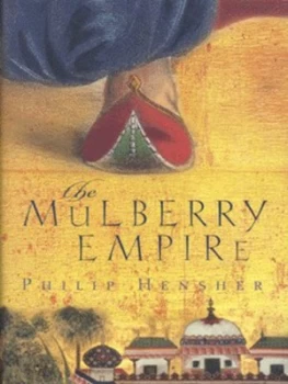 Image of The Mulberry Empire or the Two Virtuous Journeys of the Amir Dost Mohammed Khan by Philip Hensher Hardback