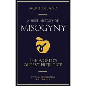 Image of A Brief History of Misogyny: the World's Oldest Prejudice by Jack Holland (Paperback, 2006)