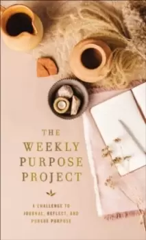 Image of The Weekly Purpose Project : A Challenge to Journal, Reflect, and Pursue Purpose