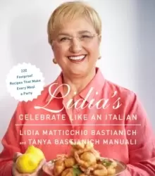 Image of Lidia's Celebrate Like an Italian : 220 Foolproof Recipes That Make Every Meal a Party: A Cookbook