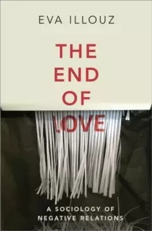 Image of The End of Love : A Sociology of Negative Relations