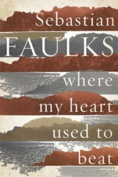 Image of Where My Heart Used to Beat by Sebastian Faulks Hardback