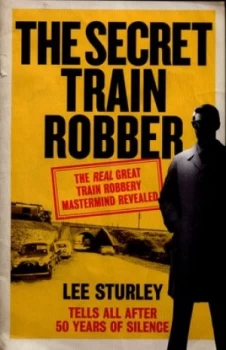 Image of The Secret Train Robber by Lee Sturley Hardback