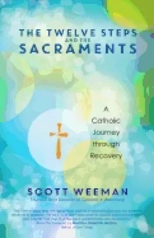 Image of twelve steps and the sacraments a catholic journey through recovery