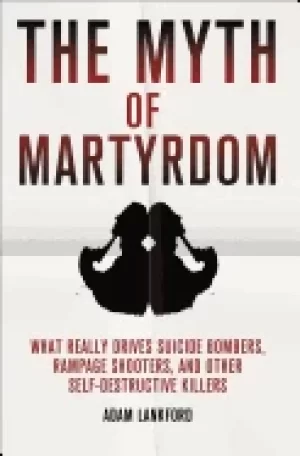 Image of myth of martyrdom what really drives suicide bombers rampage shooters and o