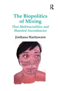 Image of The Biopolitics of MixingThai Multiracialities and Haunted Ascendancies
