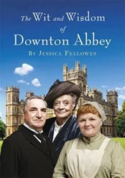 Image of The Wit and Wisdom of Downton Abbey. by Jessica Fellowes Hardback