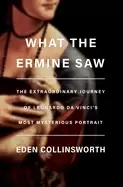 Image of what the ermine saw the extraordinary journey of leonardo da vincis most my