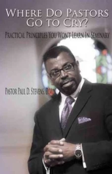 Image of Where Do Pastors Go to Cry by Pastor Paul D Stevens D Min Paperback