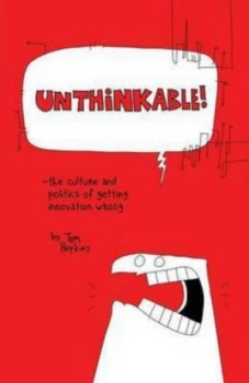 Image of Unthinkable the Culture and Politics of Getting Innovation Wrong by Tom Hopkins Paperback
