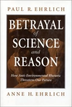 Image of Betrayal of Science and Reason by Paul R. Ehrlich Hardback
