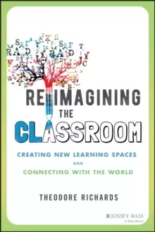 Image of Reimagining the Classroom : Creating New Learning Spaces and Connecting with the World