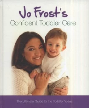 Image of Jo Frosts Confident Toddler Care. by Jo Frost Hardback