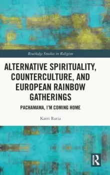 Image of Alternative Spirituality, Counterculture, and European Rainbow Gatherings : Pachamama, I'm Coming Home