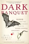 Image of dark banquet blood and the curious lives of blood feeding creatures