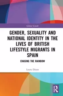 Image of Gender, Sexuality and National Identity in the Lives of British Lifestyle Migrants in Spain : Chasing the Rainbow