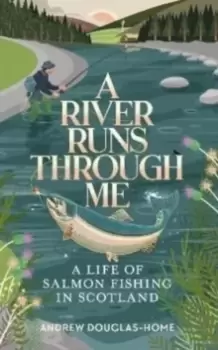 Image of A River Runs Through Me : A Life of Salmon Fishing in Scotland