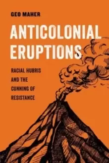 Image of Anticolonial Eruptions : Racial Hubris and the Cunning of Resistance