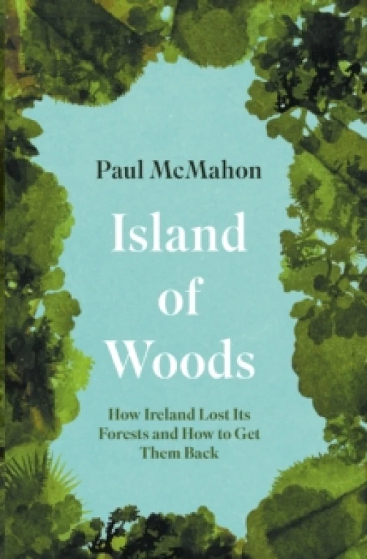 Image of Island of Woods : How Ireland Lost its Forests and How to Get them Back Paperback / softback