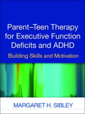 Image of Parent-Teen Therapy for Executive Function Deficits and ADHDBuilding Skills and Motivation