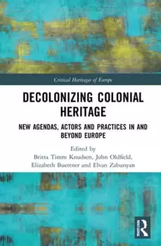 Image of Decolonizing Colonial Heritage New Agendas Actors and Practices in and beyond Europe
